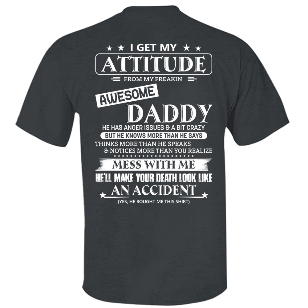I Get My Attitude From My Freakin' Awesome Daddy Shirt