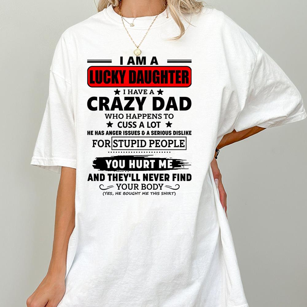 I Am A Lucky Daughter I Have A Crazy Dad Shirt Gift For Daughter From Dad 3