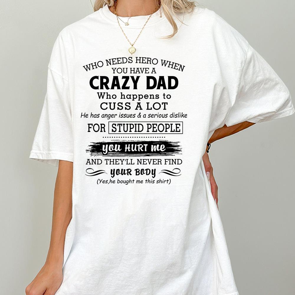 Who Needs Hero When You Have A Crazy Dad Shirt Perfect Gift For Daughter