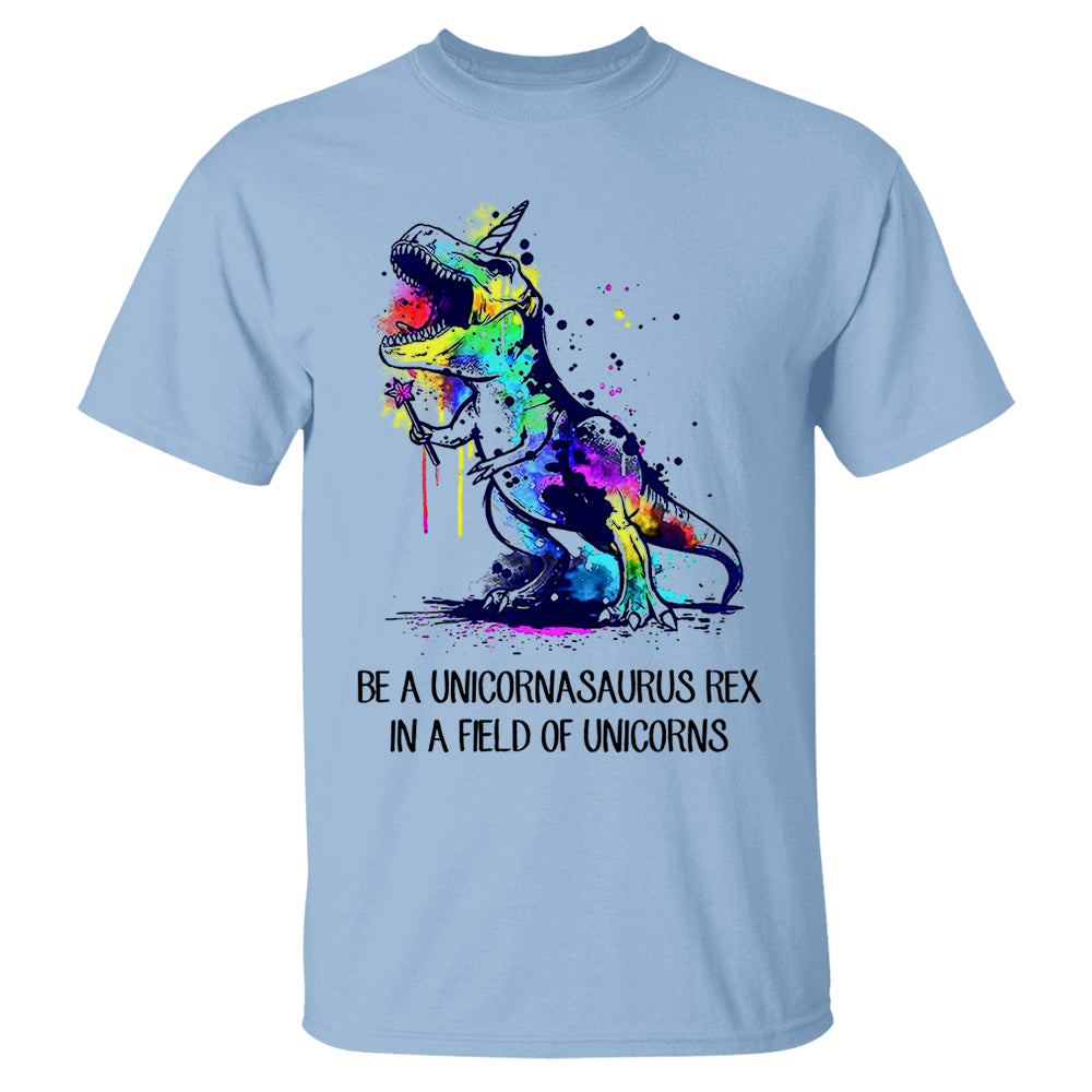 Be A Unicornasaurus Rex In A Field Of Unicorns Shirt