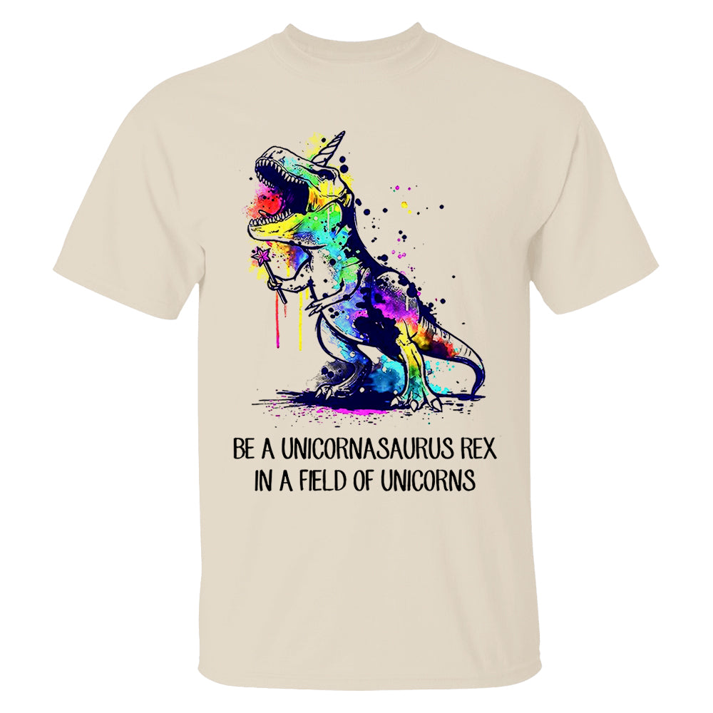 Be A Unicornasaurus Rex In A Field Of Unicorns Shirt