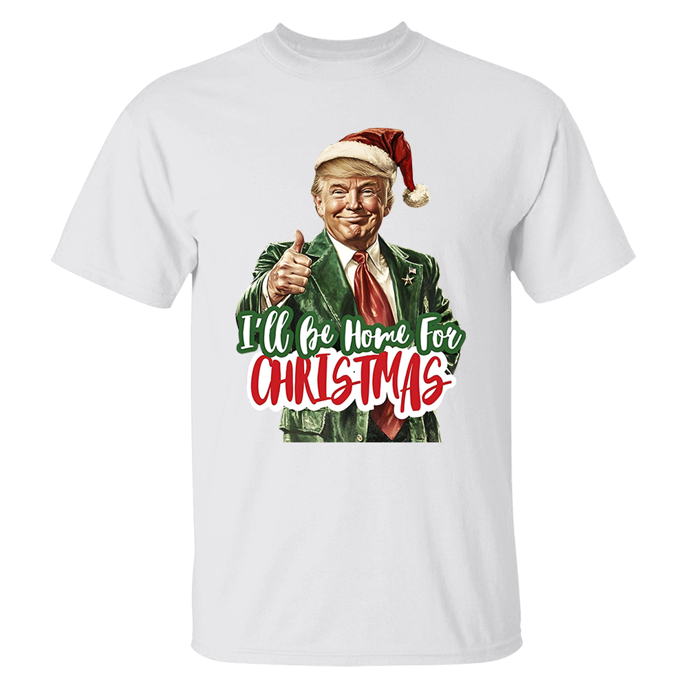 Trump I'll Be Home for Christmas - Humorous Trump Christmas T-Shirt
