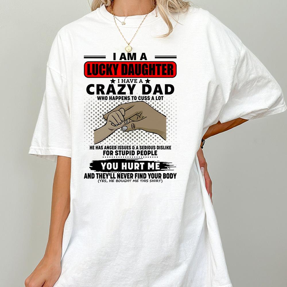 I Am A Lucky Daughter I Have A Crazy Dad Shirt Gift For Daughter From Dad 4