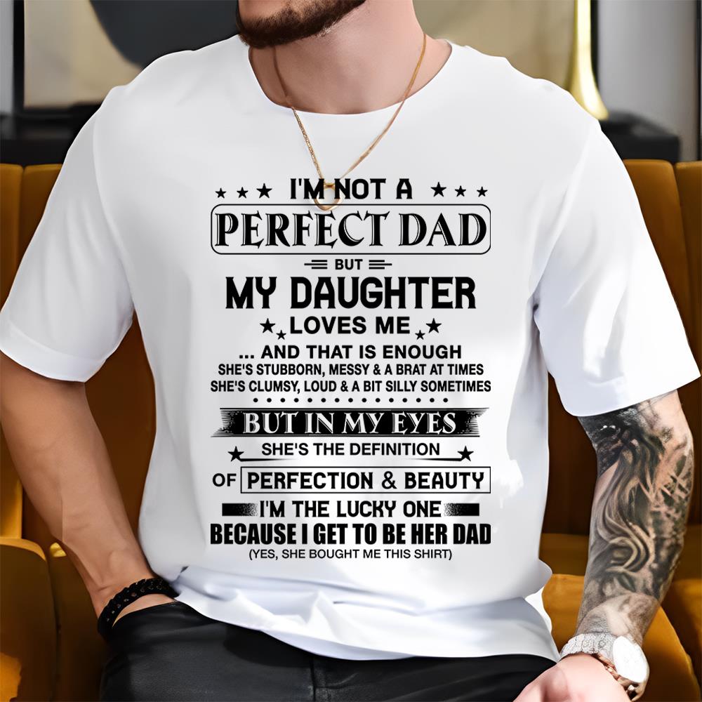 I'm Not A Perfect Dad But My Daughter Loves Me Shirt Perfect Gift For Dad