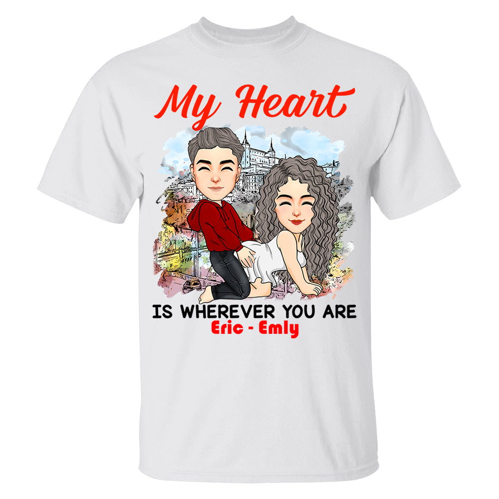 My Heart Is Wherever You Are - Personalized Shirt For Couple