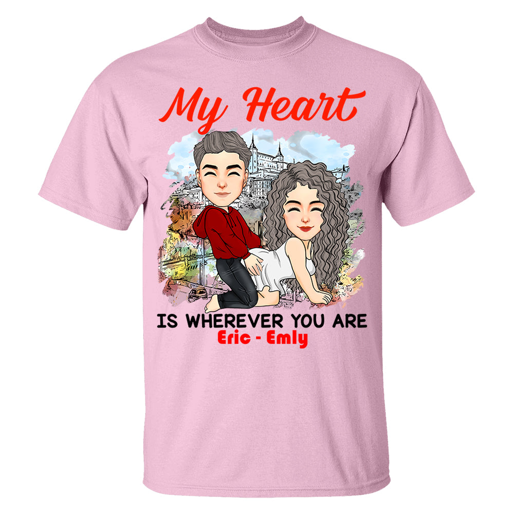 My Heart Is Wherever You Are - Personalized Shirt For Couple