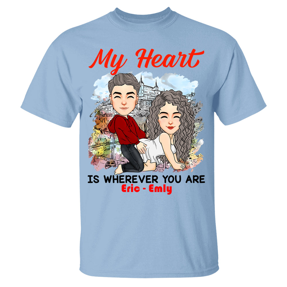 My Heart Is Wherever You Are - Personalized Shirt For Couple