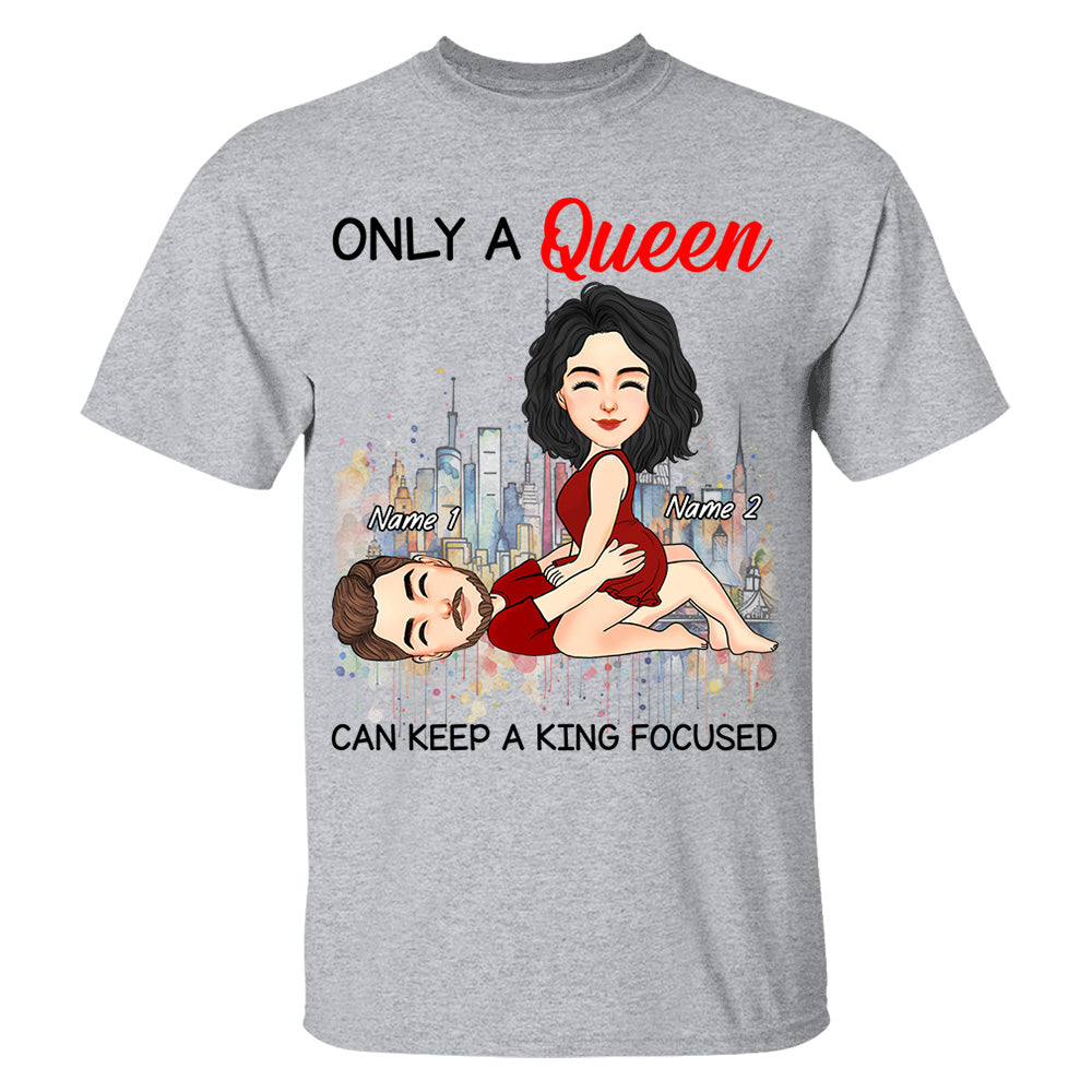 Only A Queen Can Keep A King Focused - Personalized Shirt For Couple