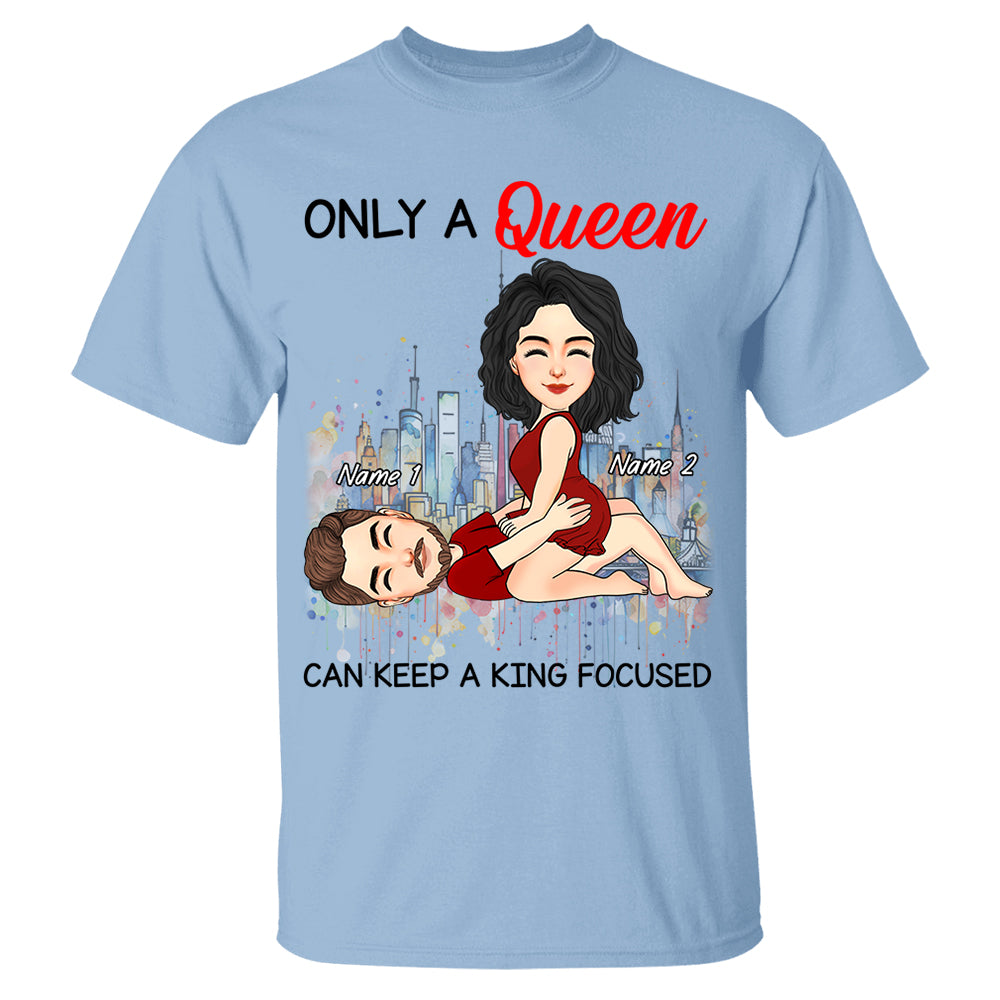 Only A Queen Can Keep A King Focused - Personalized Shirt For Couple