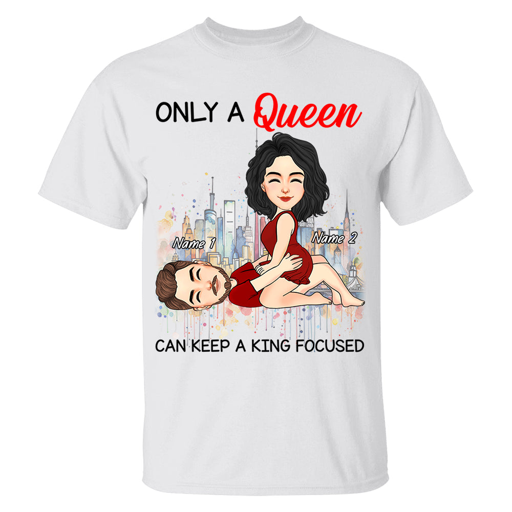 Only A Queen Can Keep A King Focused - Personalized Shirt For Couple