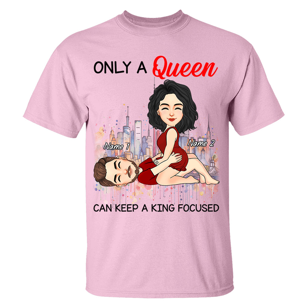Only A Queen Can Keep A King Focused - Personalized Shirt For Couple