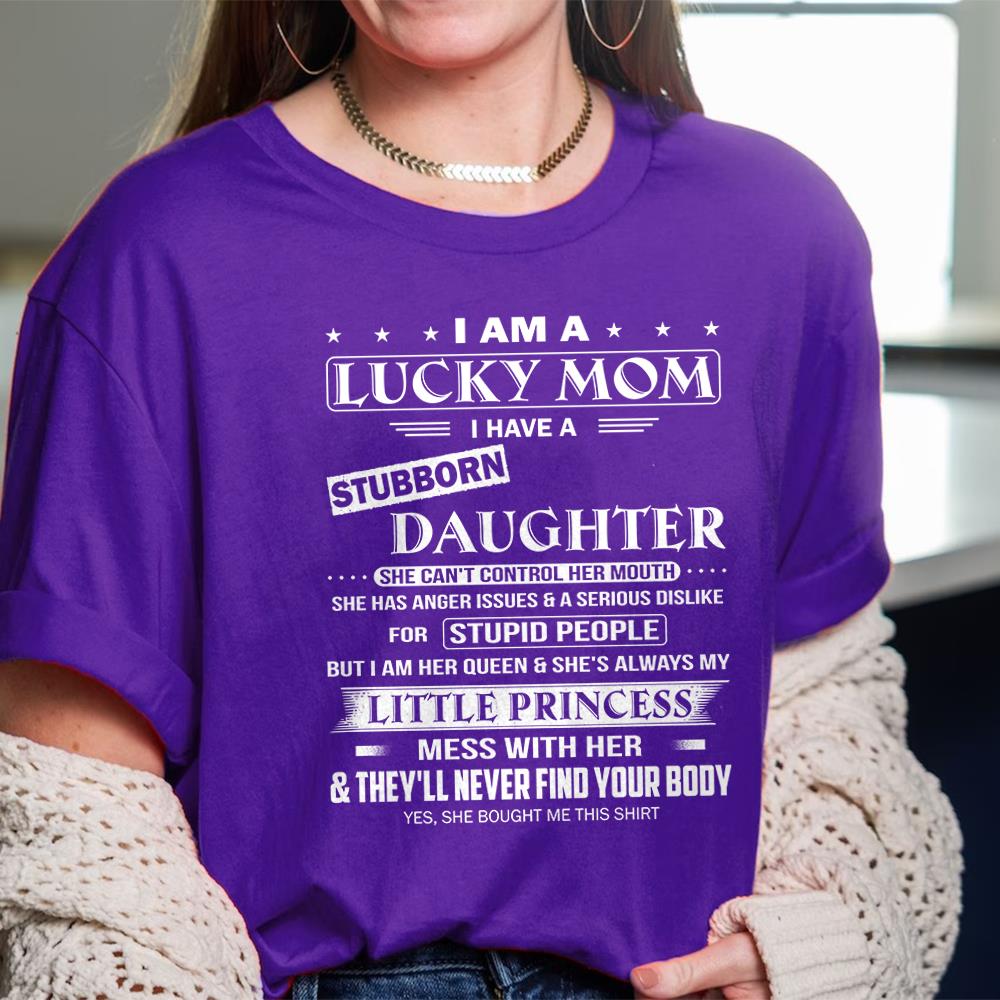 I Am A Lucky Mom I Have A Stubborn Daughter Shirt Shirt Perfect Gift For Mom From Daughter