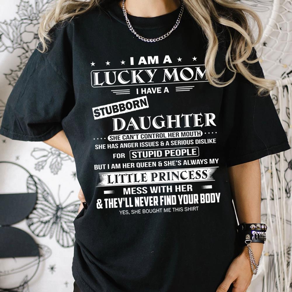 I Am A Lucky Mom I Have A Stubborn Daughter Shirt Shirt Perfect Gift For Mom From Daughter