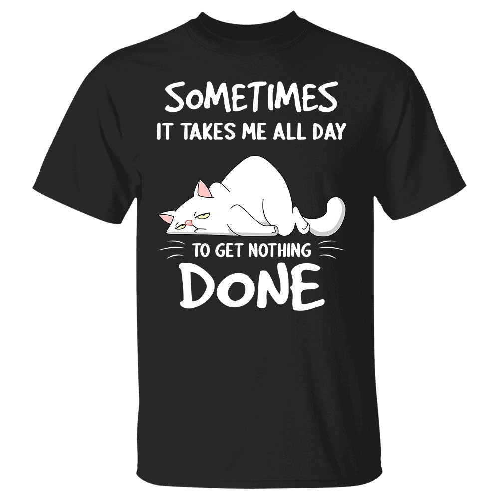 Sometimes It Takes Me All Day To Get Nothing Done Personalized Funny Cat Shirt