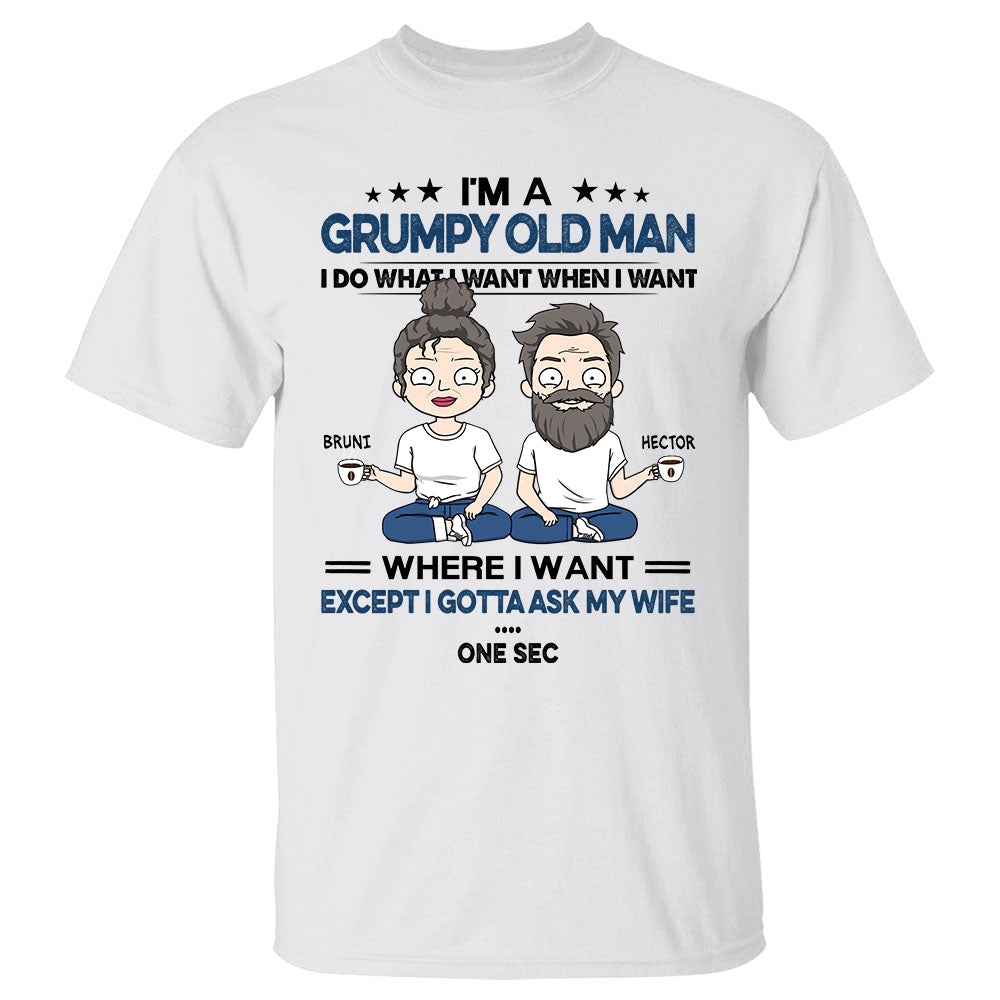 I'm A Grumpy Old Man I Do What I Want When I Want Where I Want Except Personalized Shirt