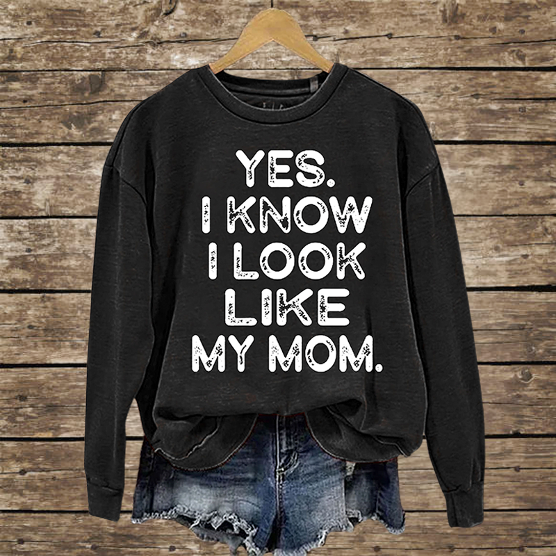 Yes I know I Look Like My Mom Funny Letter Print Shirt