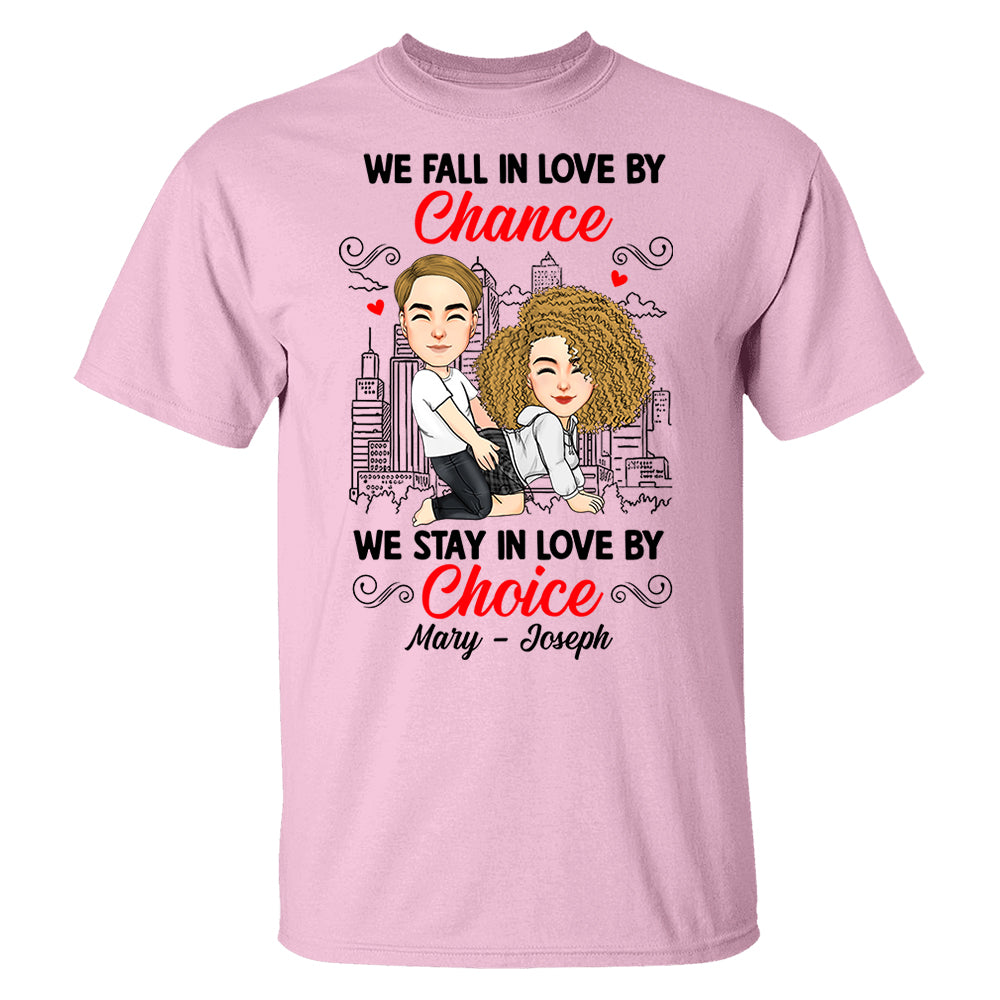 We Fall In Love By Chance We Stay In Love By Choice - Personalized Shirt For Couple