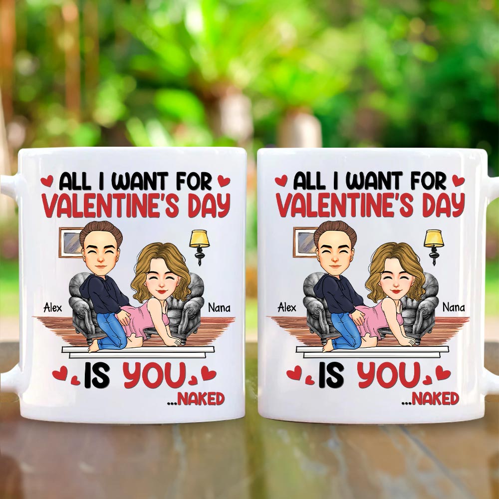 All I Want For Valentine's Day Is You... Personalized Custom Mug - Christmas Gift For Couple, Husband Wife, Anniversary Tu20