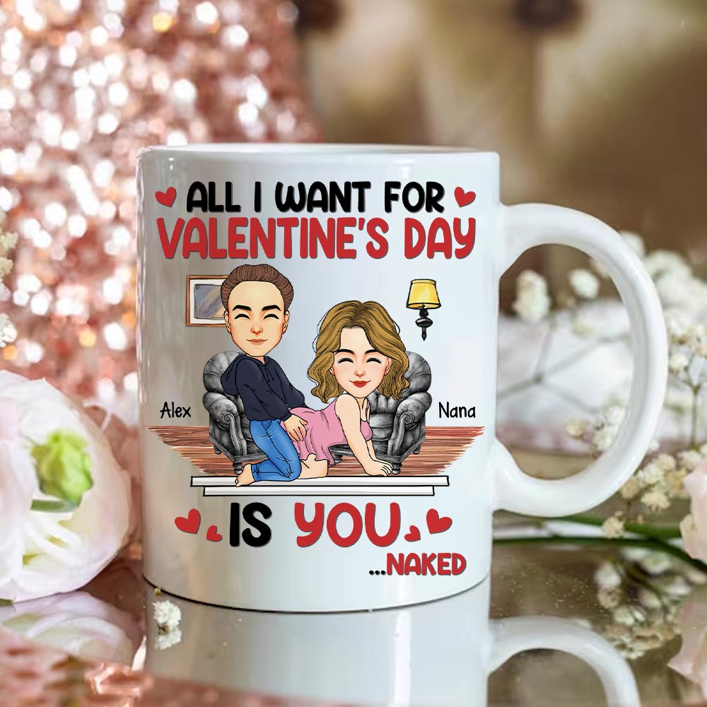 All I Want For Valentine's Day Is You... Personalized Custom Mug - Christmas Gift For Couple, Husband Wife, Anniversary Tu20