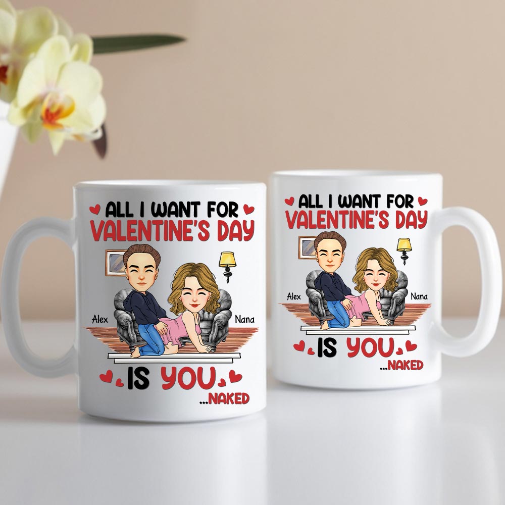 All I Want For Valentine's Day Is You... Personalized Custom Mug - Christmas Gift For Couple, Husband Wife, Anniversary Tu20