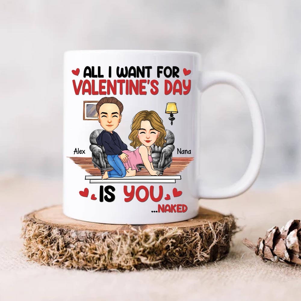All I Want For Valentine's Day Is You... Personalized Custom Mug - Christmas Gift For Couple, Husband Wife, Anniversary Tu20