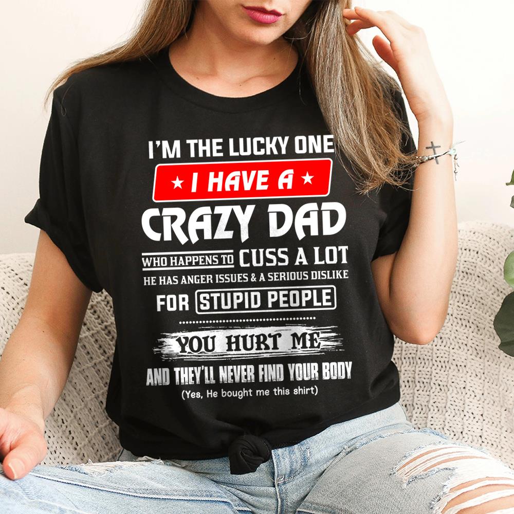 I'm The Lucky One I Have A Crazy Dad Shirt Shirt Perfect Gift For Daughter