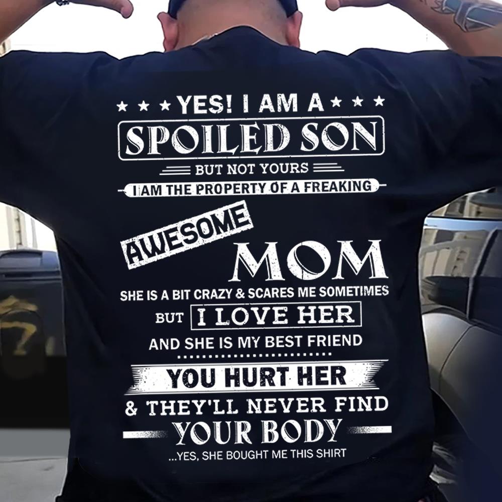 Yes! I Am A Spoiled Son But Not Yours I Am The Property Of A Freaking Awesome Mom Shirt Perfect Gift For Son