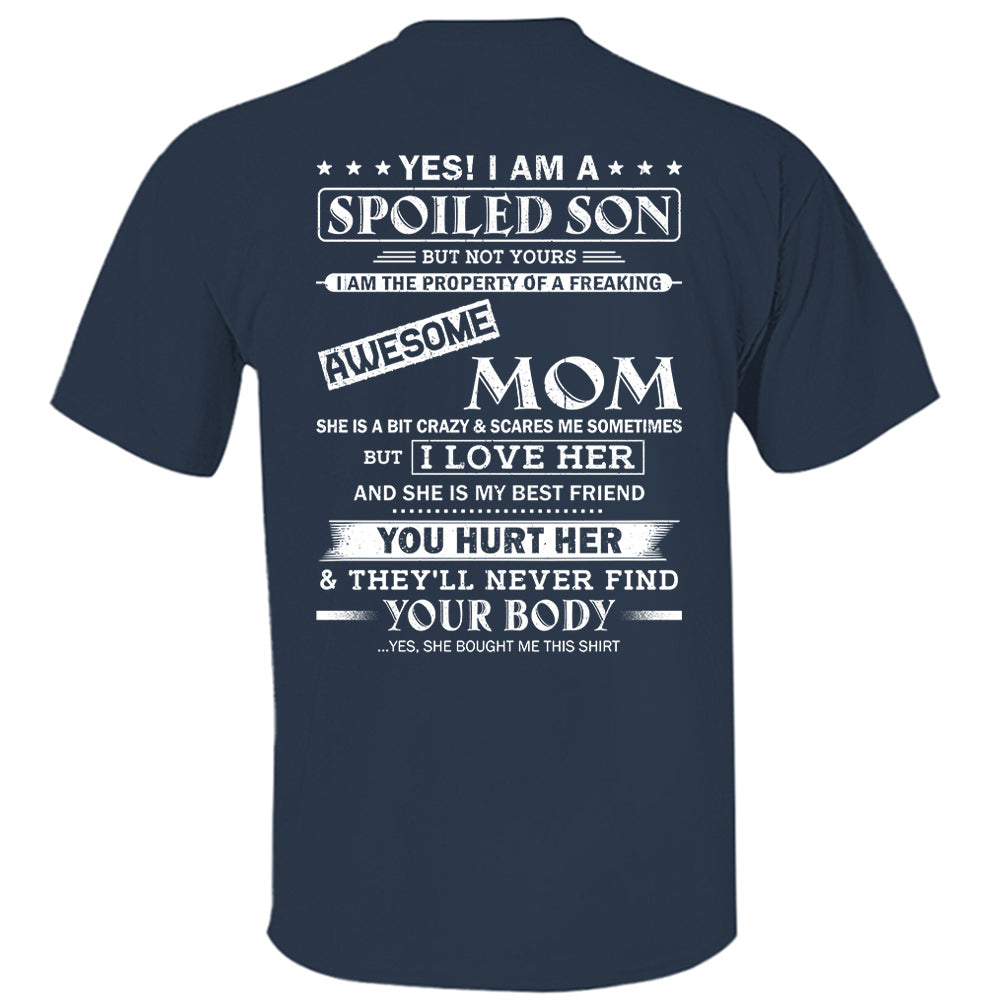 Yes! I Am A Spoiled Son But Not Yours I Am The Property Of A Freaking Awesome Mom Shirt Perfect Gift For Son