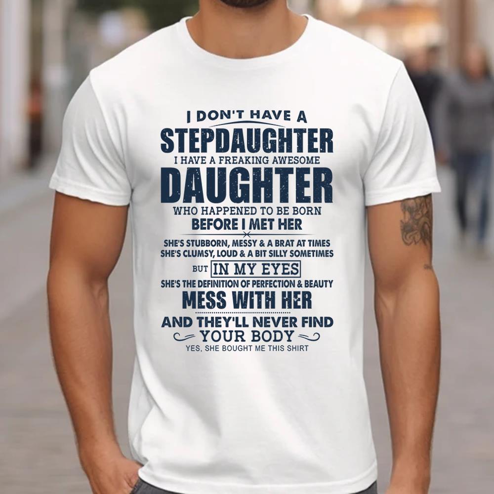 I Don't Have A Stepdaughter I Have A Freaking Awesome Daughter Shirt Perfect Gift For StepDad 2