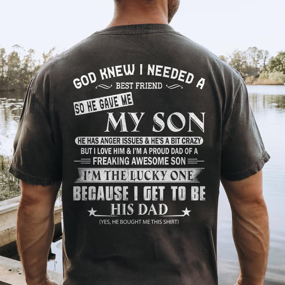 God Knew I Needed A Best Friend So He Gave Me My Son Shirt Perfect Gift For Dad