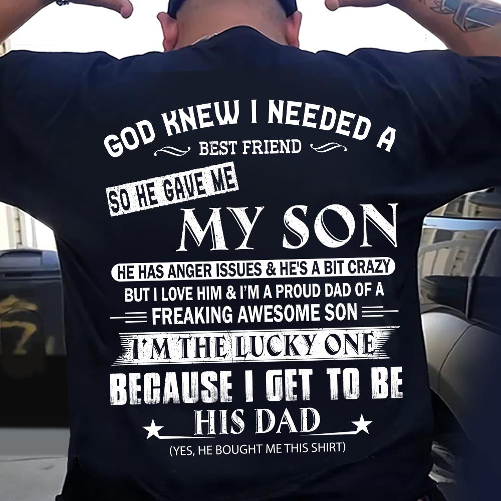 God Knew I Needed A Best Friend So He Gave Me My Son Shirt Perfect Gift For Dad