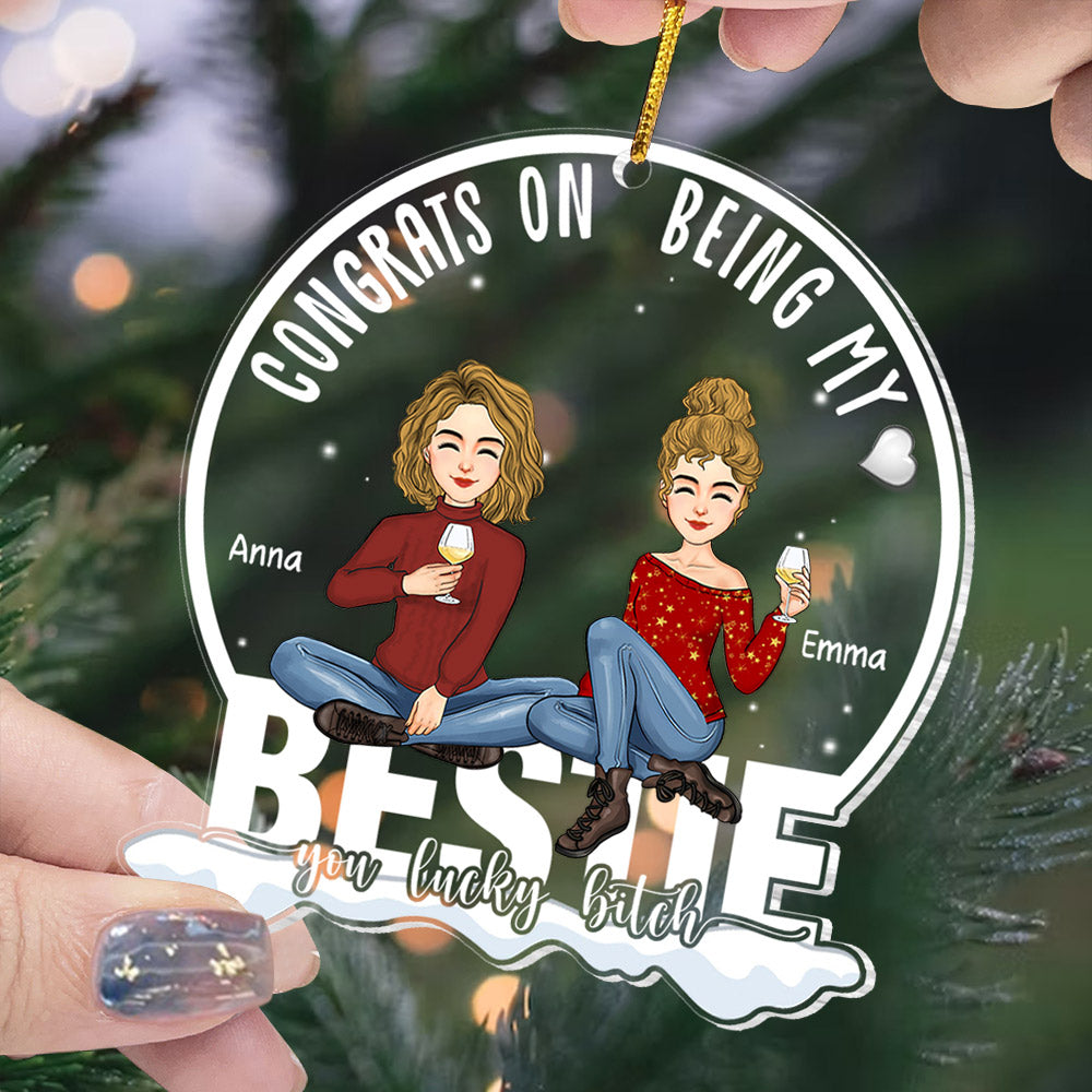 Congrats On Being My Bestie You Lucky B*tch - Personalized Acrylic Ornament NL58
