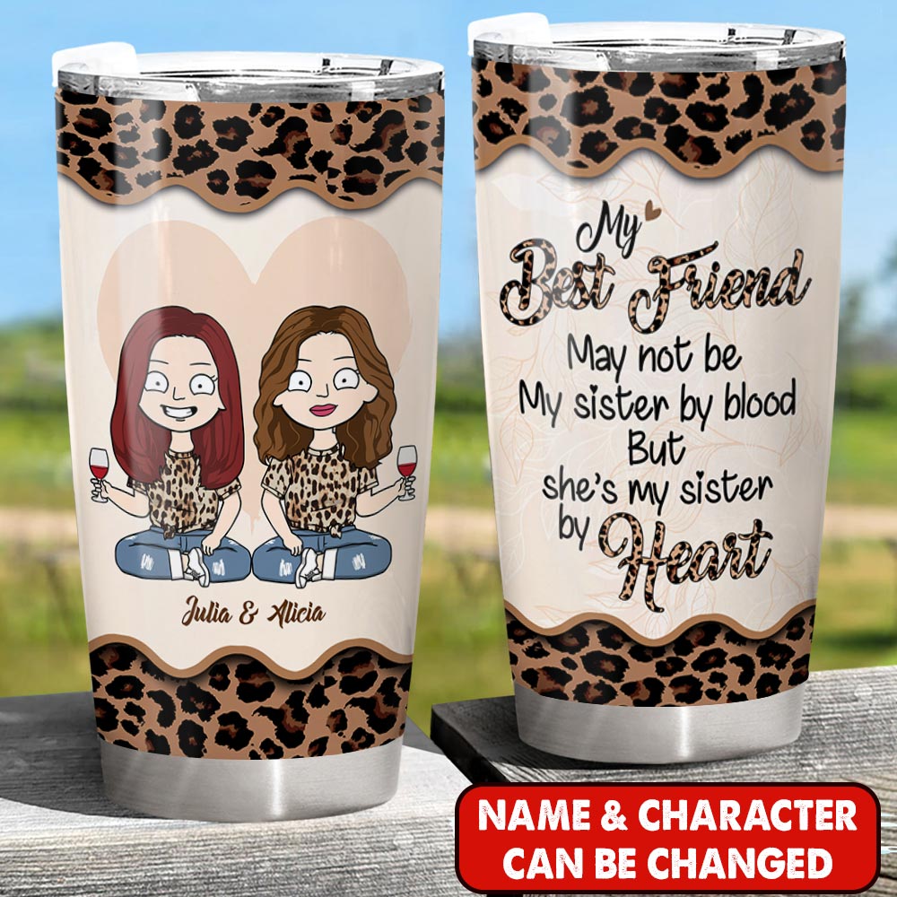 My Best Friend May Not Be My Sister By Blood But She’S My Sister By Heart Personalized Tumbler For Your Besties Or Sisters Sistas