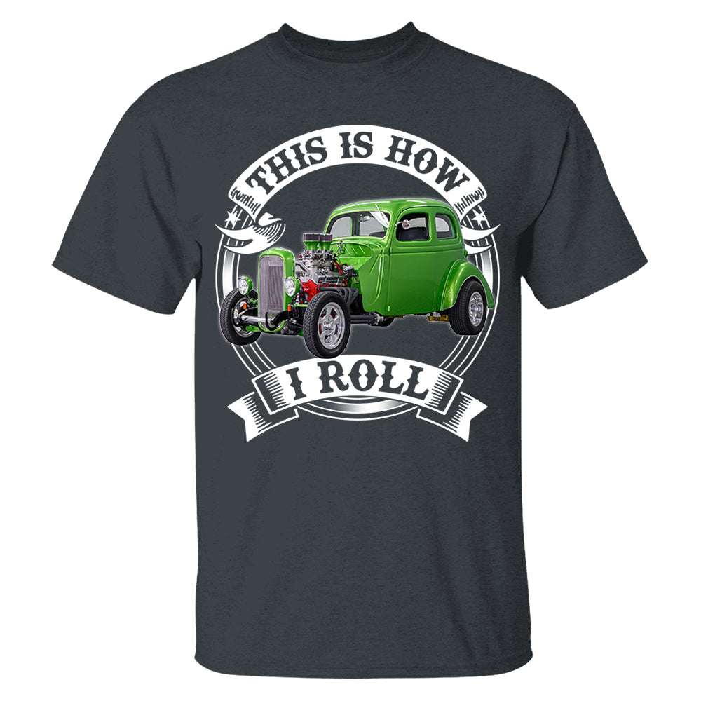 This Is How I Roll Hot Rod Custom Photo T-shirt For Hot Rod Lovers H2511
