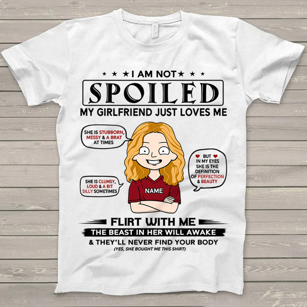 I Am Not Spoiled My Girlfriend Just Loves Me Personalized T-Shirt For Boyfriend