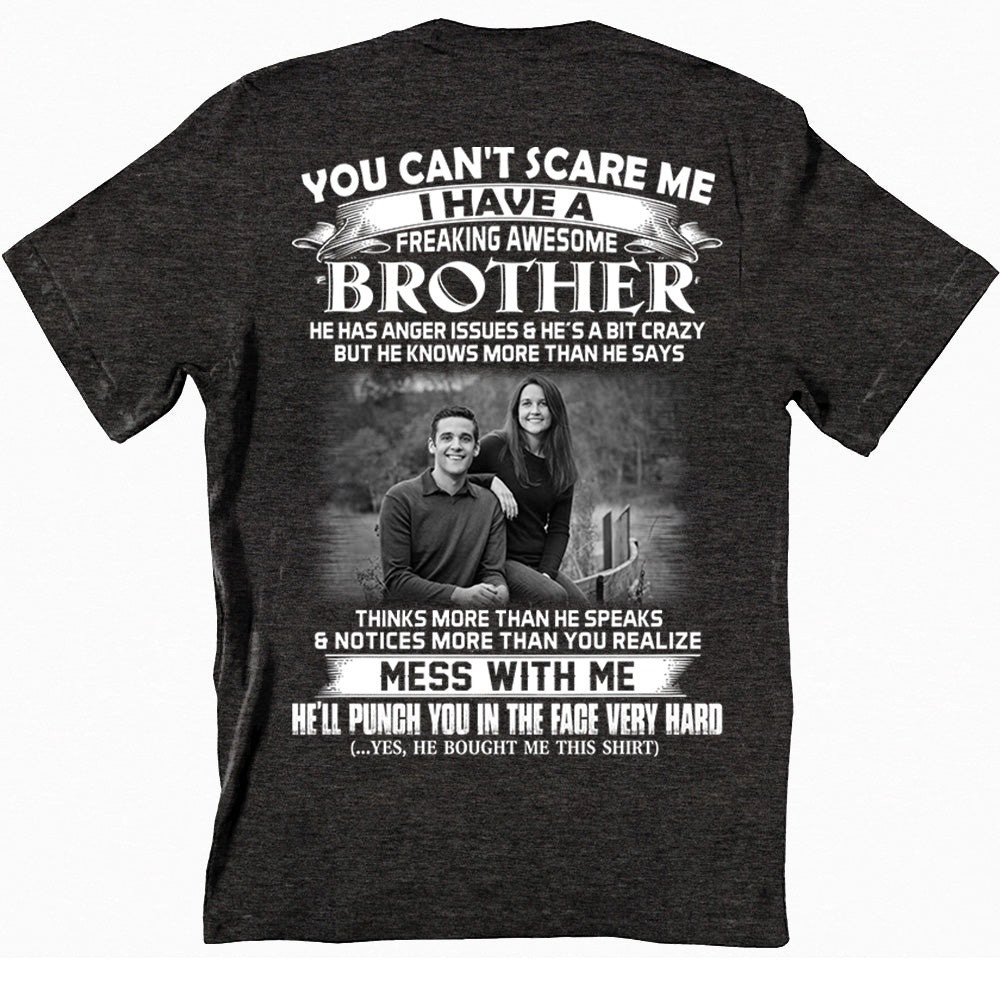 Custom Photo Shirt Gift For Sister - Personalized Gifts For Brother - You Can't Scare Me I Have A Freakin' Awesome Brother