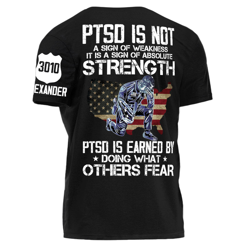 Police PTSD Is NOT A Sign Of Weakness PTSD Is Earn By Doing What Others Fear Personalized Grunge Style Shirt For Police H2511