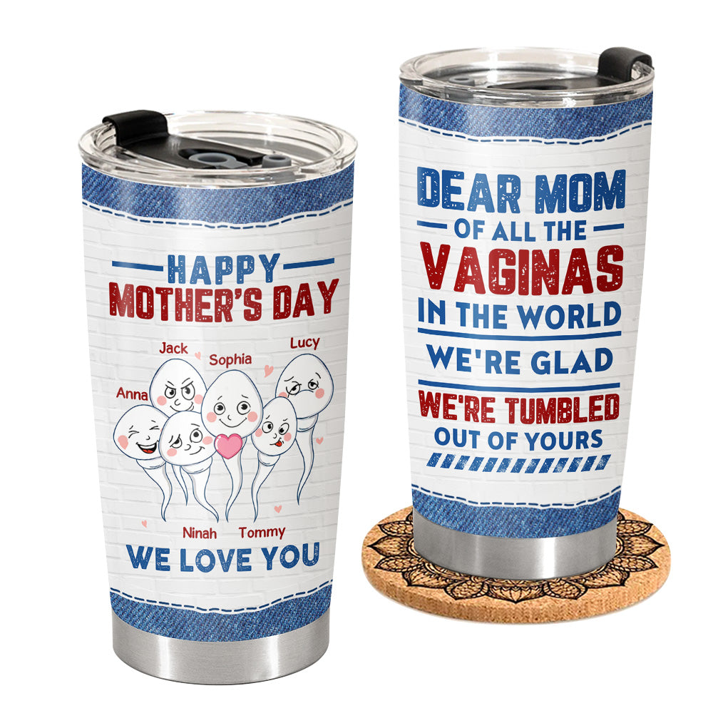 Of All The Vaginas In The World We're Glad We're Tumbled Out Of Yours - Personalized Tumbler For Mom Mother's Day Gift