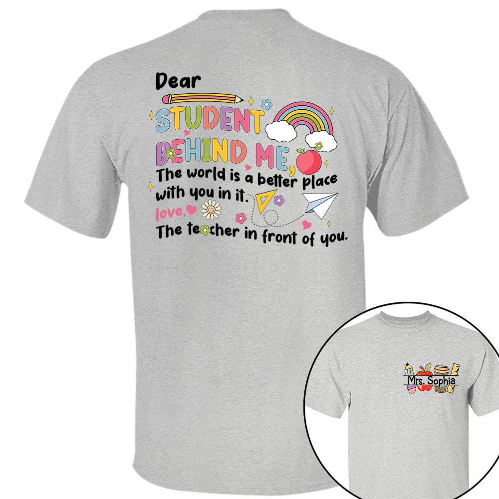 Dear Student Behind Me Shirt Personalized Back To School Teacher Shirt