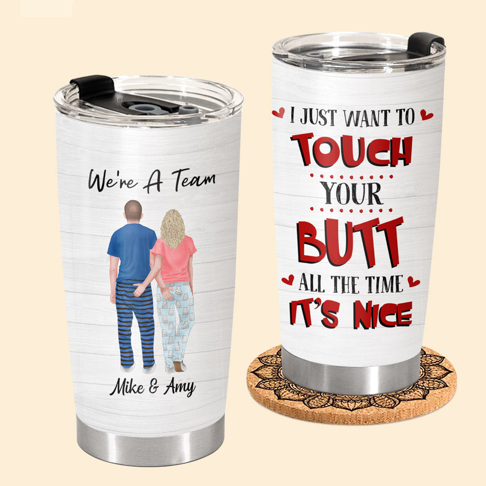 I Just Want To Touch Your Butt All The Time It’s Nice Funny Tumbler