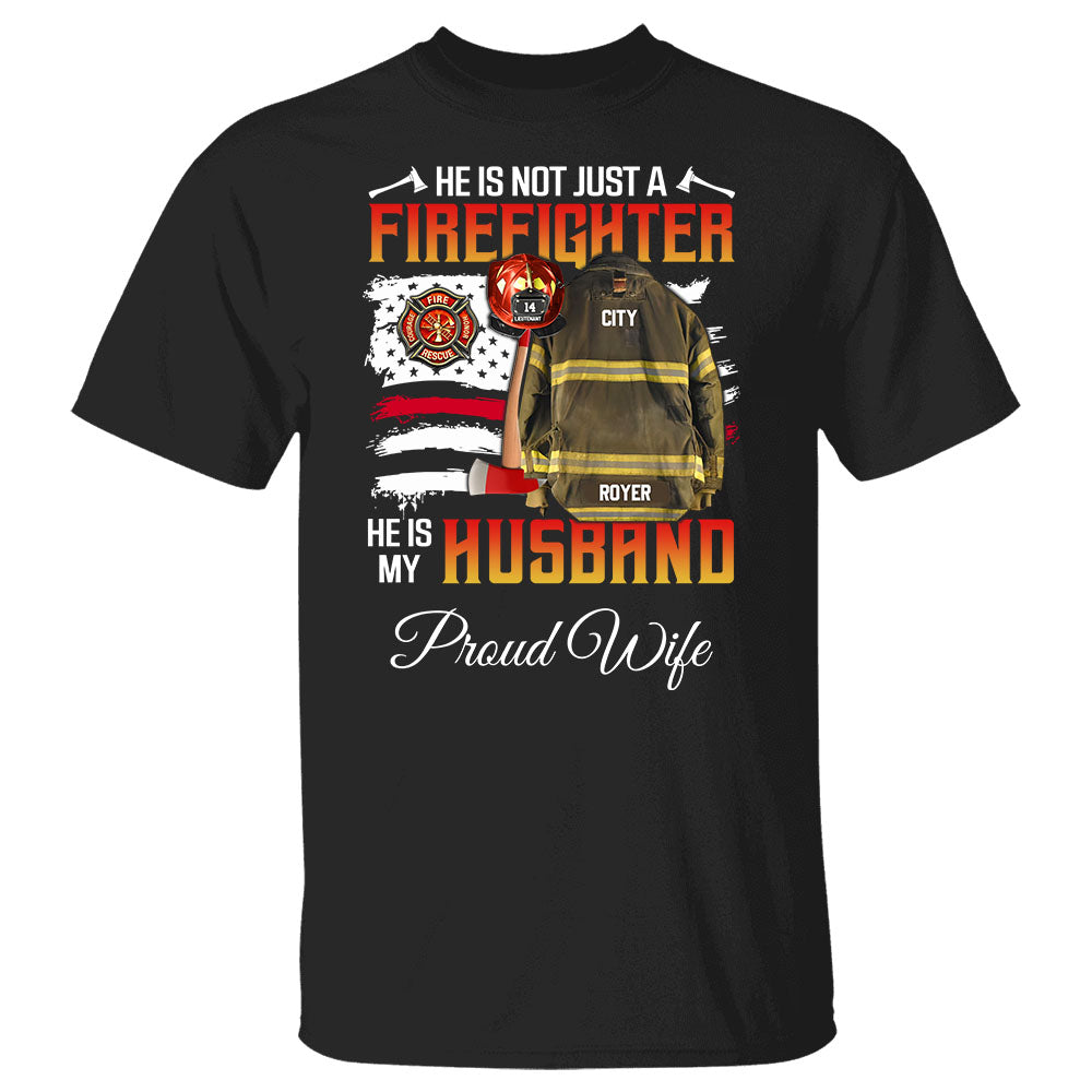He Is Not Just A Firefighter He Is My Husband Personalized Proud Firefighter Wife Shirt