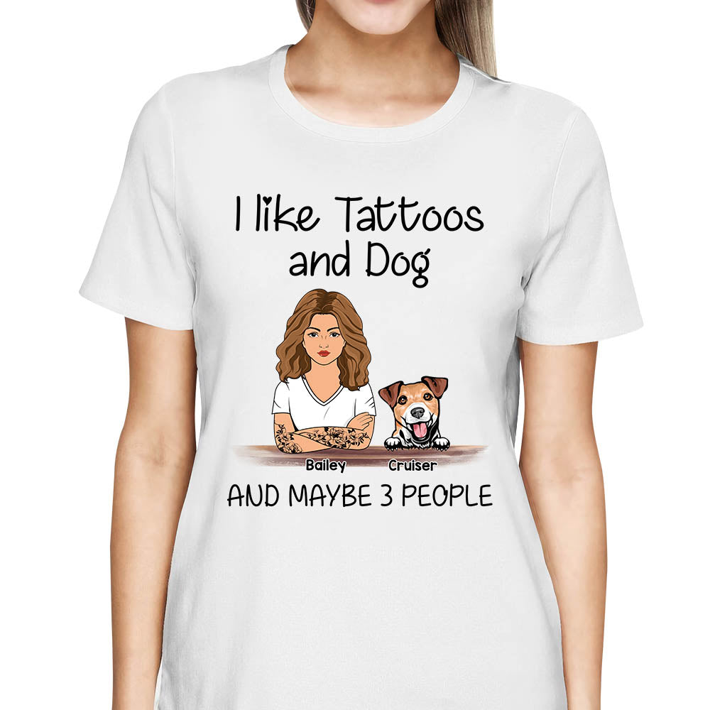 I Like Tattoos And Dogs And Maybe 3 People Personalized Shirt For Dog Mom