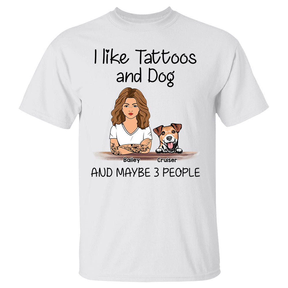 I Like Tattoos And Dogs And Maybe 3 People Personalized Shirt For Dog Mom