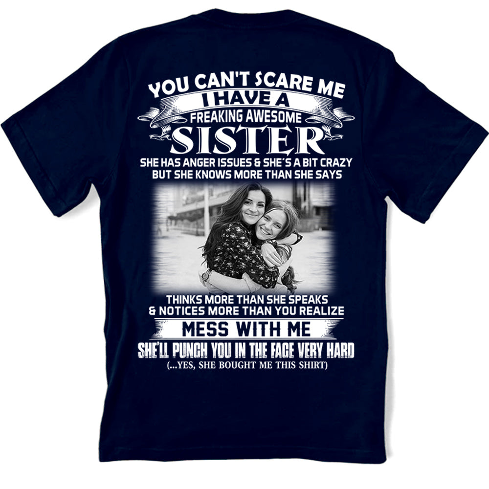 Custom Photo Shirt Gift For Sister - Personalized Gifts For Brother - You Can't Scare Me I Have A Freakin' Awesome Sister Shirt