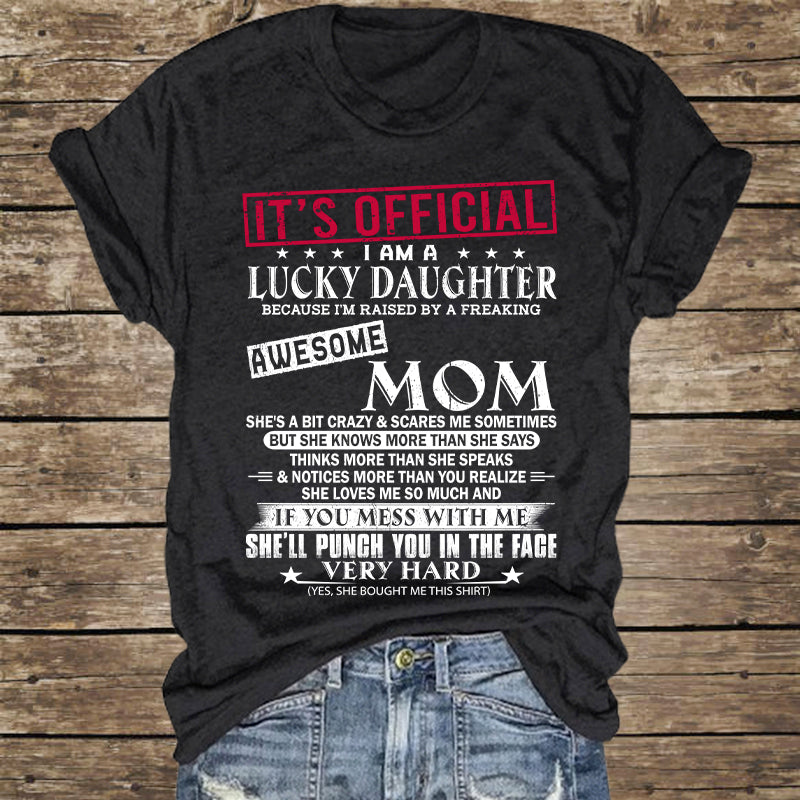 It's Official I Am A Lucky Daughter Because I’m Raised By A Freaking Awesome Mom - Mom's Gift - Gift For Daughter