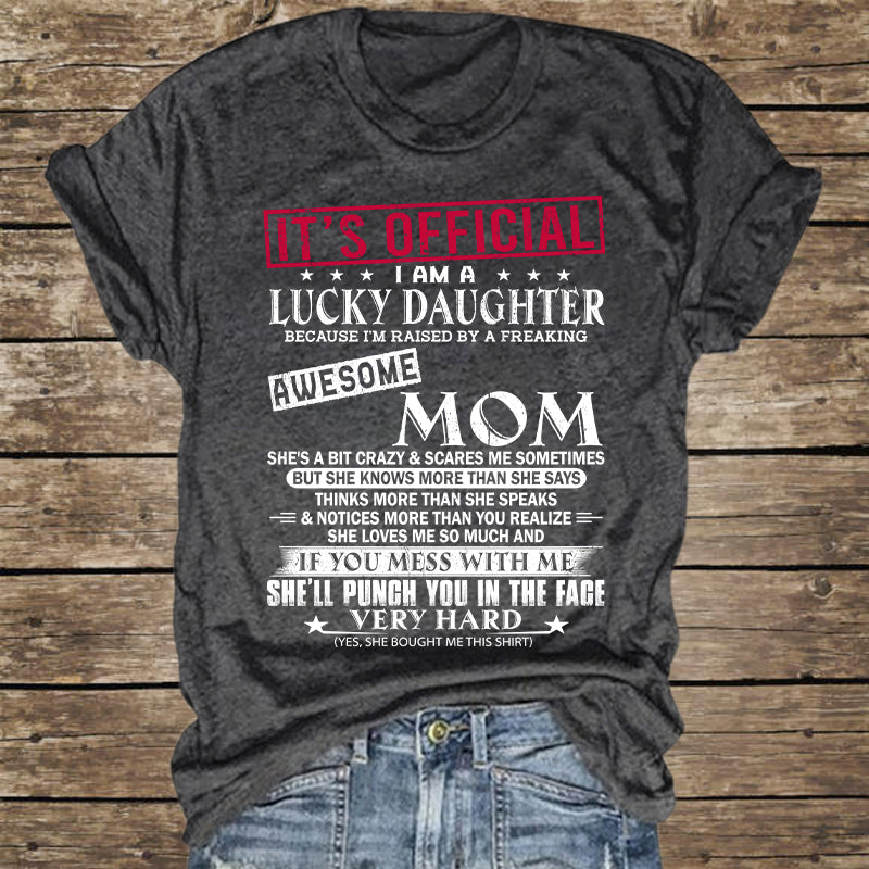 It's Official I Am A Lucky Daughter Because I’m Raised By A Freaking Awesome Mom - Mom's Gift - Gift For Daughter
