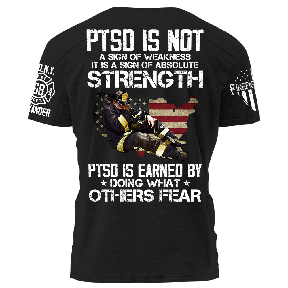 Firefighter PTSD Is NOt A Sign Of Weakness PTSD Is Earned By Doing What Others Fear Personalized Grunge Style Shirt For Firefigter H2511