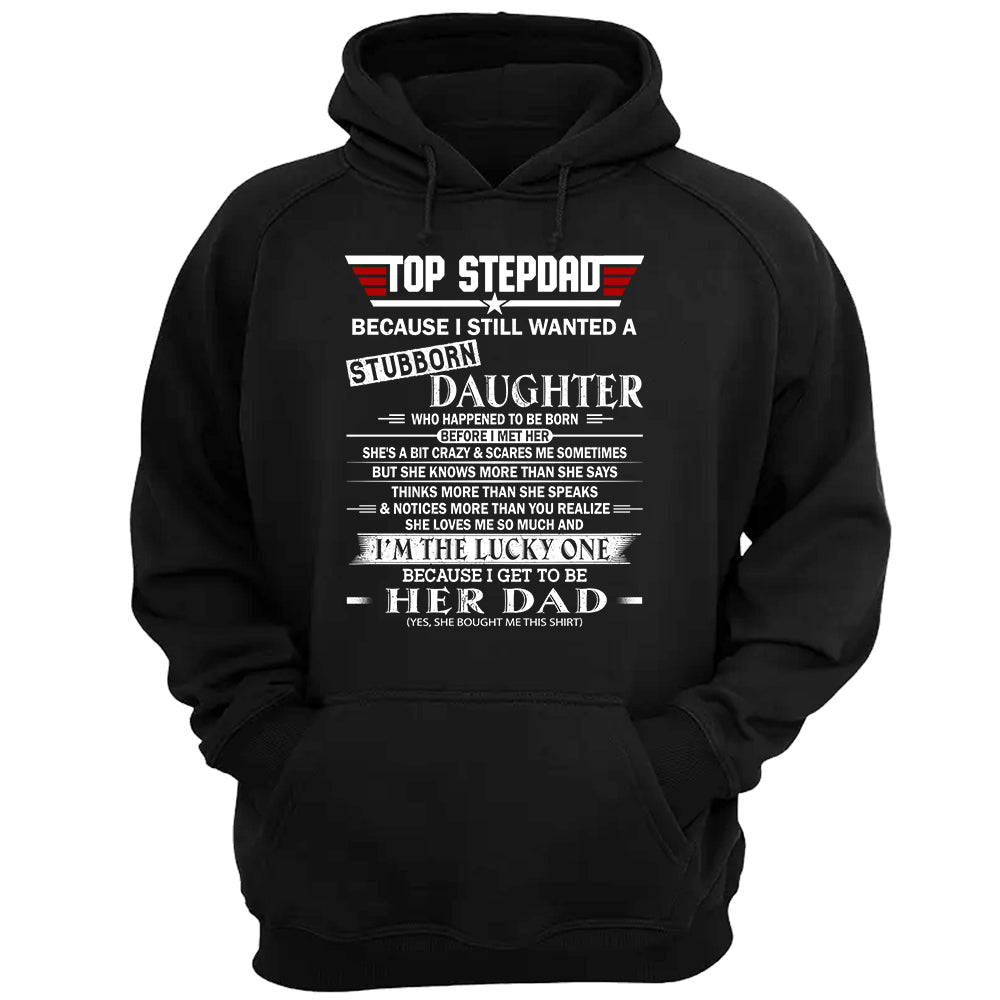 Top StepDad Because I Still Wanted A Stubborn Daughter Shirt Gift For Dad