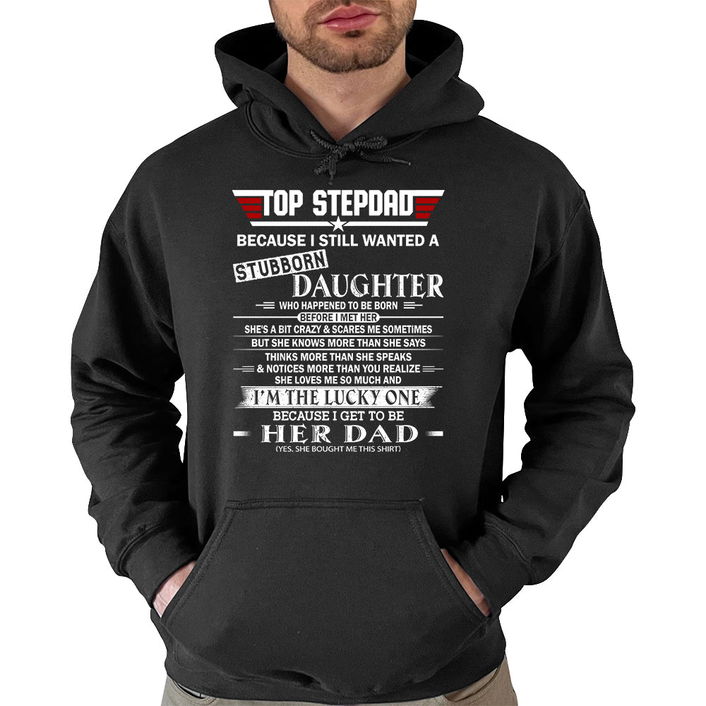 Top StepDad Because I Still Wanted A Stubborn Daughter Shirt Gift For Dad
