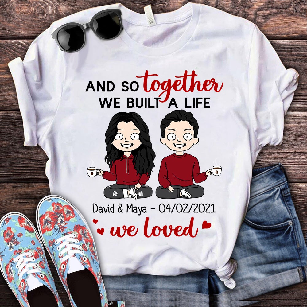 Personalized And So Together We Built A Life We Loved Shirt Funny Wife And Husband Couple Shirt